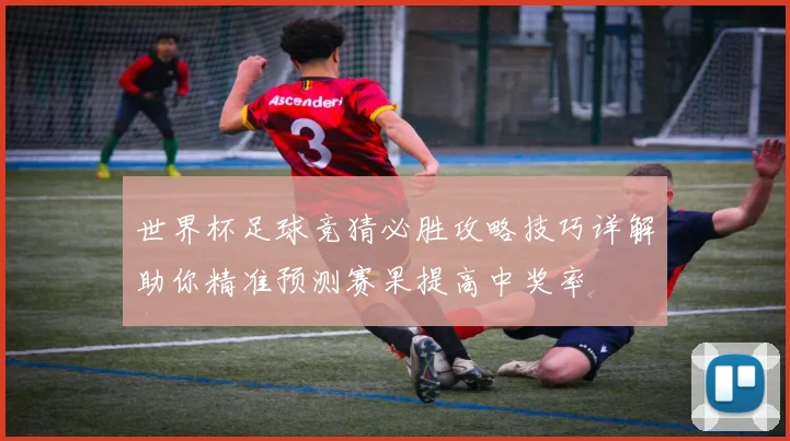 世界杯足球竞猜必胜攻略技巧详解助你精准预测赛果提高中奖率