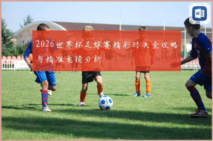 2026世界杯足球赛精彩对决全攻略与精准竞猜分析